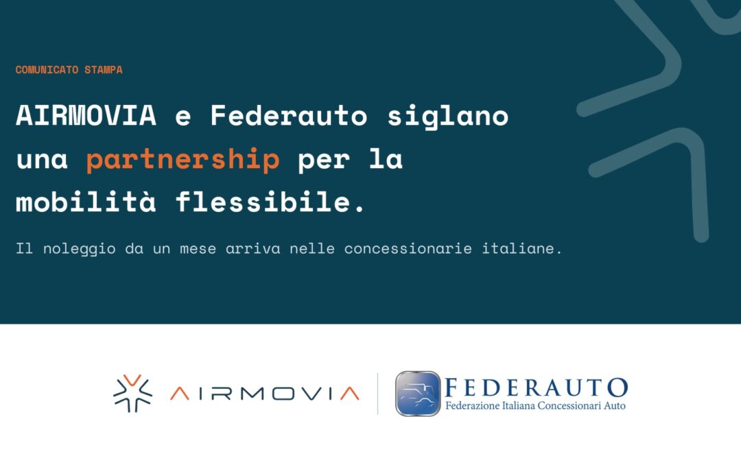 FEDERAUTO ed AIRMOVIA: la mobilità flessibile, a partire da un mese, arriva nelle concessionarie italiane attraverso la nuova piattaforma digitale